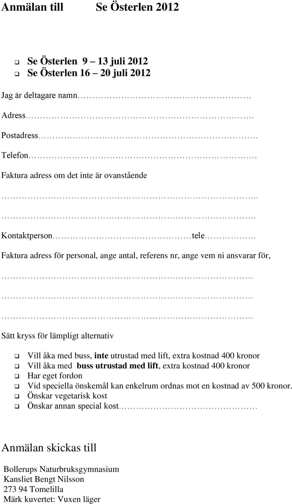.. Kontaktperson tele Faktura adress för personal, ange antal, referens nr, ange vem ni ansvarar för, Sätt kryss för lämpligt alternativ Vill åka med buss, inte utrustad med