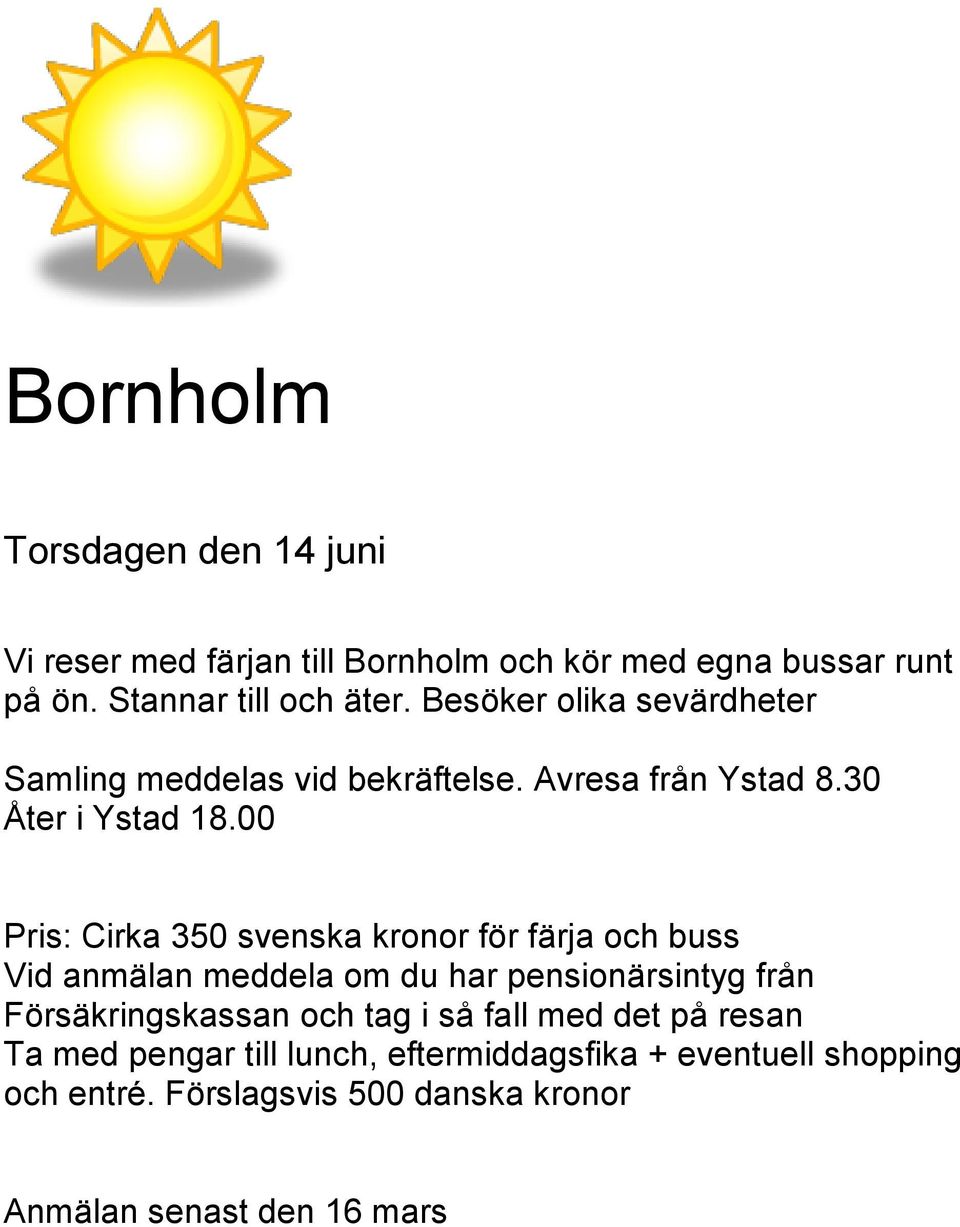 00 Pris: Cirka 350 svenska kronor för färja och buss Vid anmälan meddela om du har pensionärsintyg från Försäkringskassan och