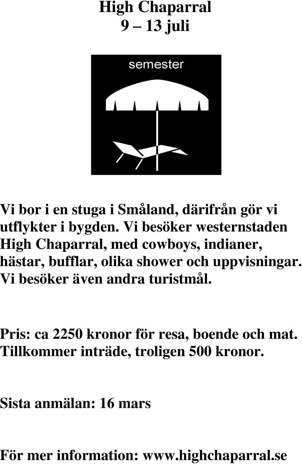 uppvisningar. Vi besöker även andra turistmål. Pris: ca 2250 kronor för resa, boende och mat.