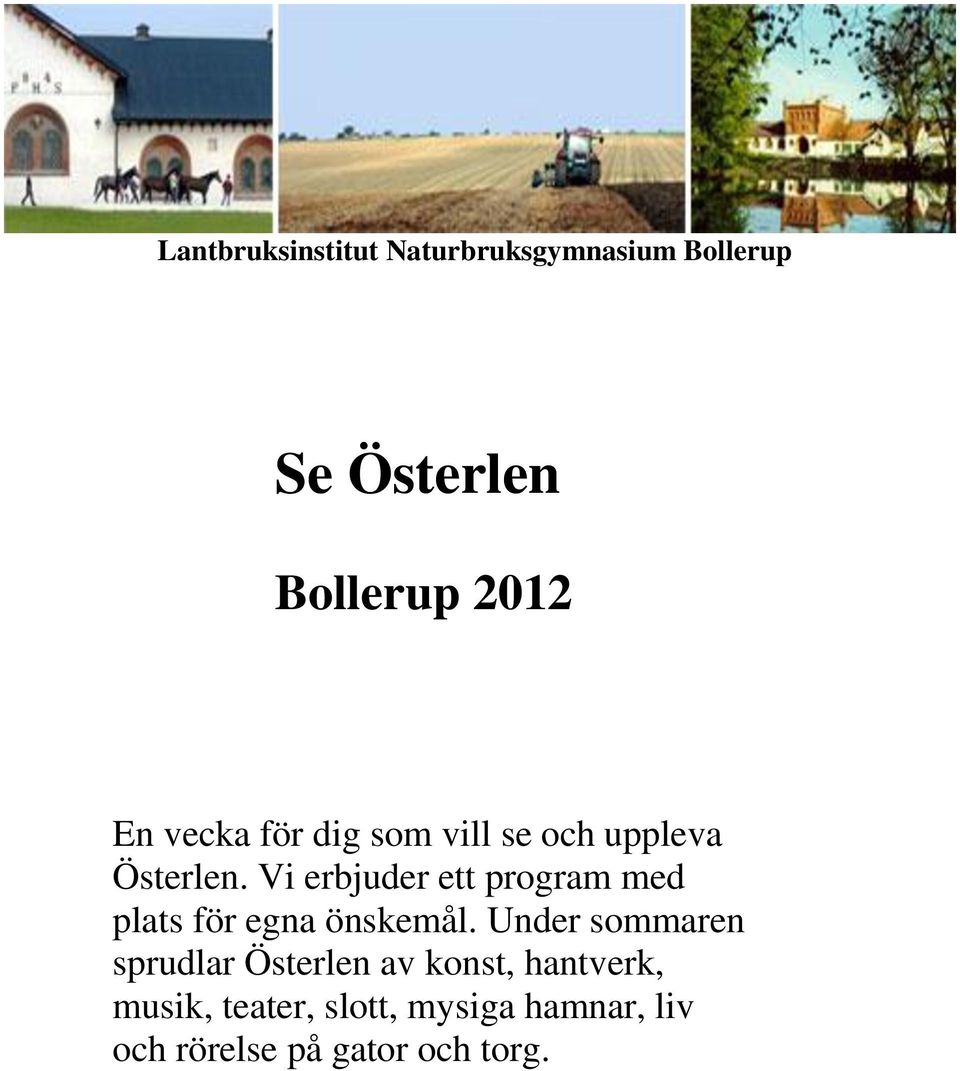 Vi erbjuder ett program med plats för egna önskemål.