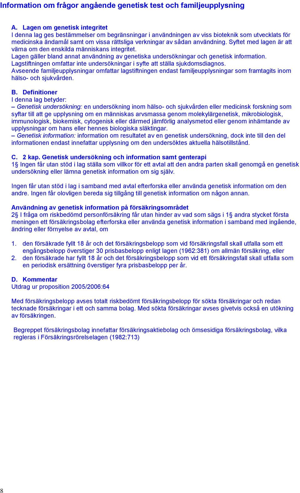 Syftet med lagen är att värna m den enskilda människans integritet. Lagen gäller bland annat användning av genetiska undersökningar ch genetisk infrmatin.