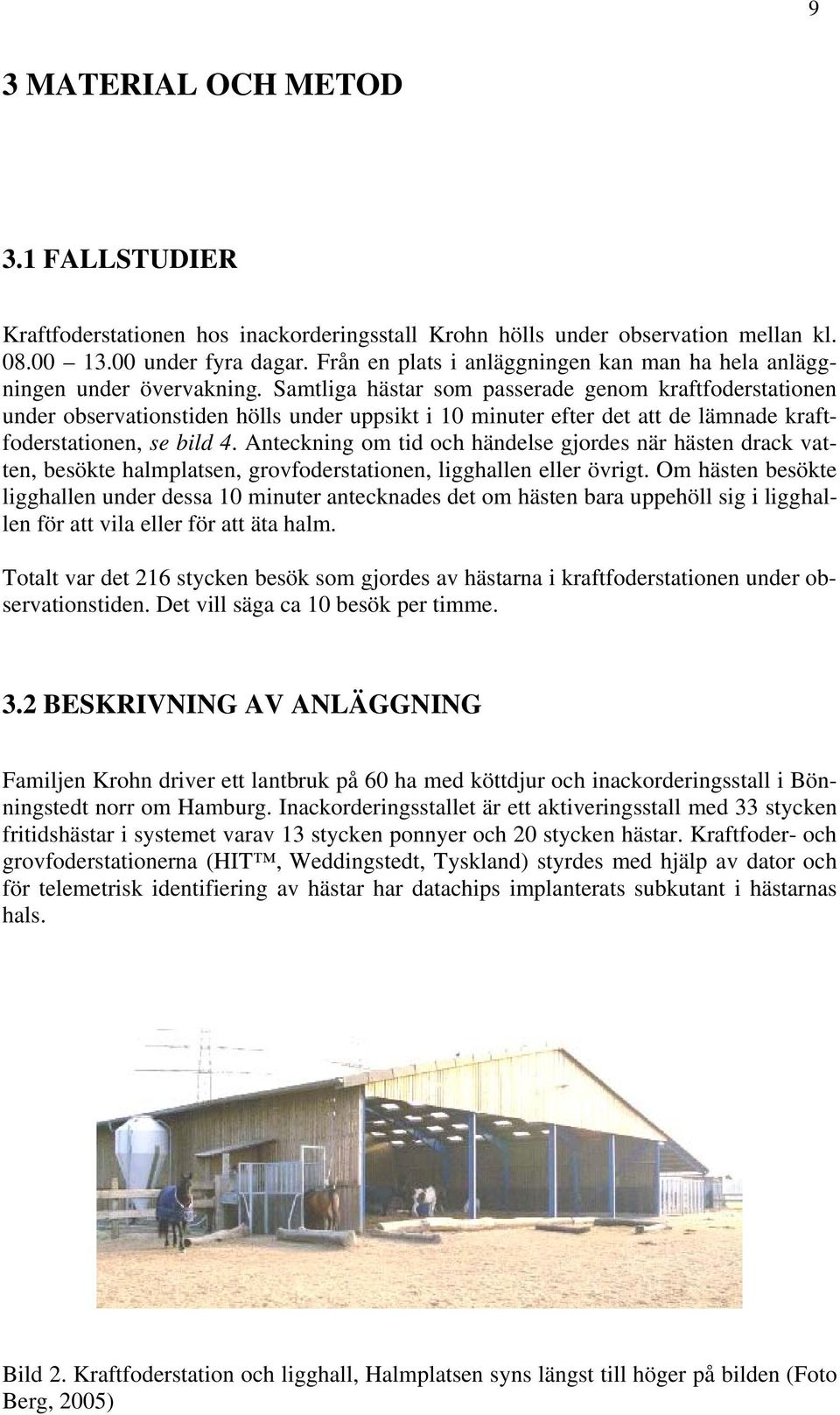 Samtliga hästar som passerade genom kraftfoderstationen under observationstiden hölls under uppsikt i 10 minuter efter det att de lämnade kraftfoderstationen, se bild 4.