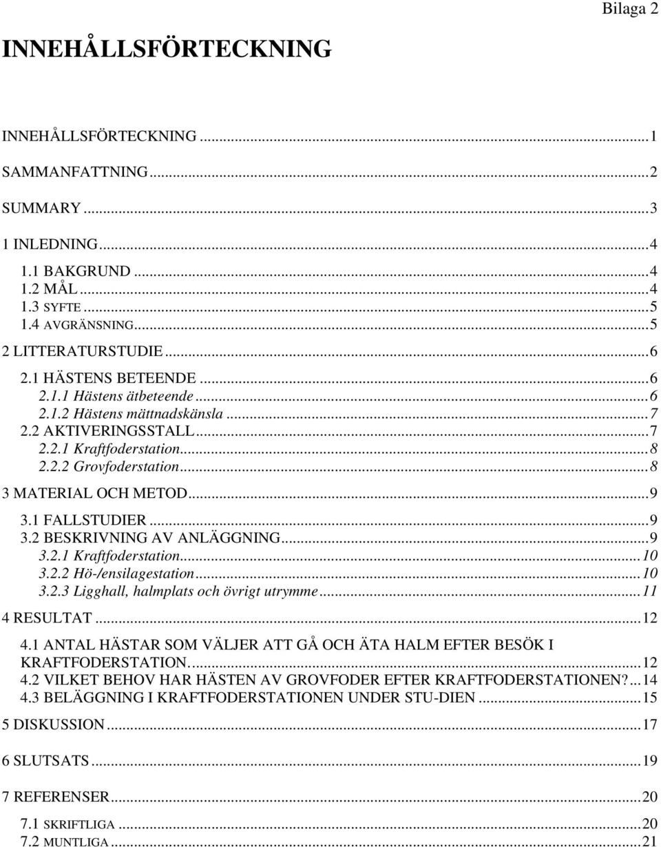 1 FALLSTUDIER...9 3.2 BESKRIVNING AV ANLÄGGNING...9 3.2.1 Kraftfoderstation...10 3.2.2 Hö-/ensilagestation...10 3.2.3 Ligghall, halmplats och övrigt utrymme...11 4 RESULTAT...12 4.