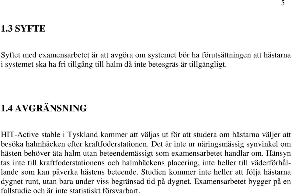 Hänsyn tas inte till kraftfoderstationens och halmhäckens placering, inte heller till väderförhållande som kan påverka hästens beteende.