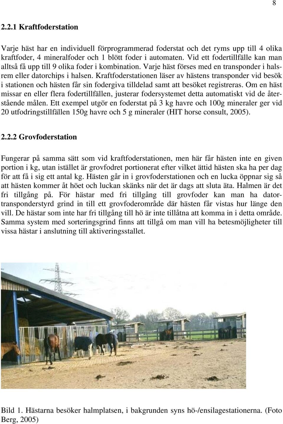 Kraftfoderstationen läser av hästens transponder vid besök i stationen och hästen får sin fodergiva tilldelad samt att besöket registreras.