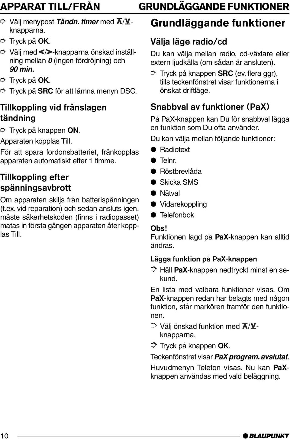 Tillkoppling efter spänningsavbrott Om apparaten skiljs från batterispänningen (t.ex.