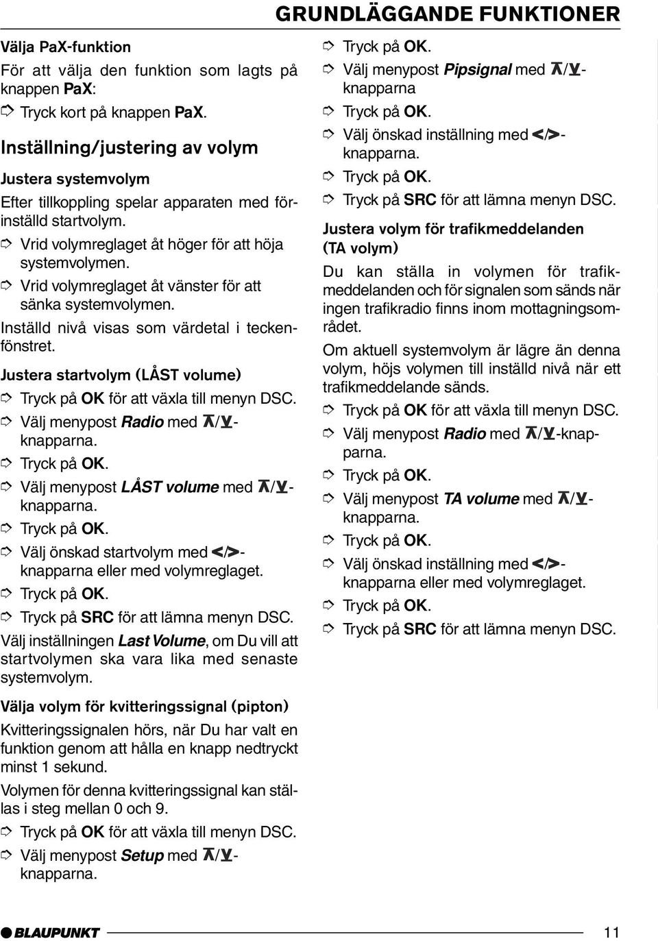 Vrid volymreglaget åt vänster för att sänka systemvolymen. Inställd nivå visas som värdetal i teckenfönstret. Justera startvolym (LÅST volume) Tryck på OK för att växla till menyn DSC.