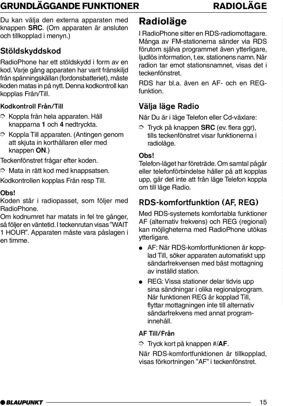 Denna kodkontroll kan kopplas Från/Till. Kodkontroll Från/Till Koppla från hela apparaten. Håll knapparna 1 och 4 nedtryckta. Koppla Till apparaten.