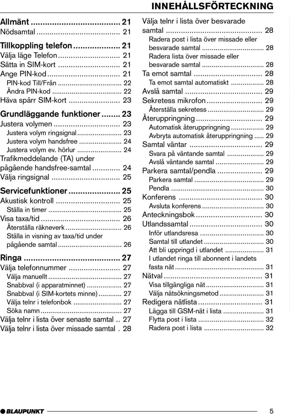 .. 24 Trafikmeddelande (TA) under pågående handsfree-samtal... 24 Välja ringsignal... 25 Servicefunktioner... 25 Akustisk kontroll... 25 Ställa in timer... 25 Visa taxa/tid... 26 Återställa räkneverk.