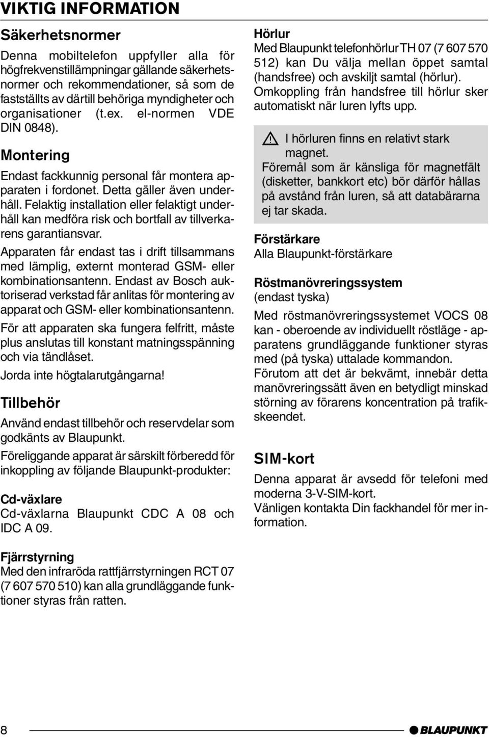 Felaktig installation eller felaktigt underhåll kan medföra risk och bortfall av tillverkarens garantiansvar.