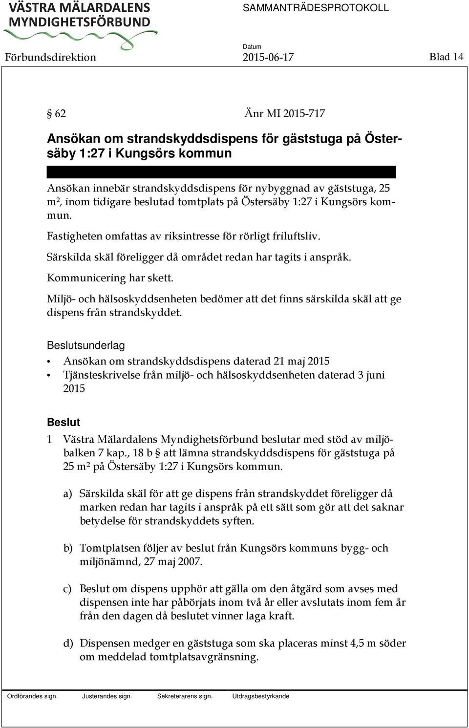 Fastigheten omfattas av riksintresse för rörligt friluftsliv. Särskilda skäl föreligger då området redan har tagits i anspråk. Kommunicering har skett.