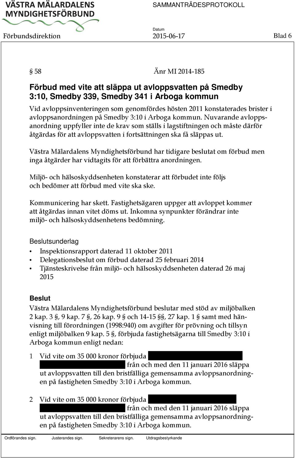 Nuvarande avloppsanordning uppfyller inte de krav som ställs i lagstiftningen och måste därför åtgärdas för att avloppsvatten i fortsättningen ska få släppas ut.