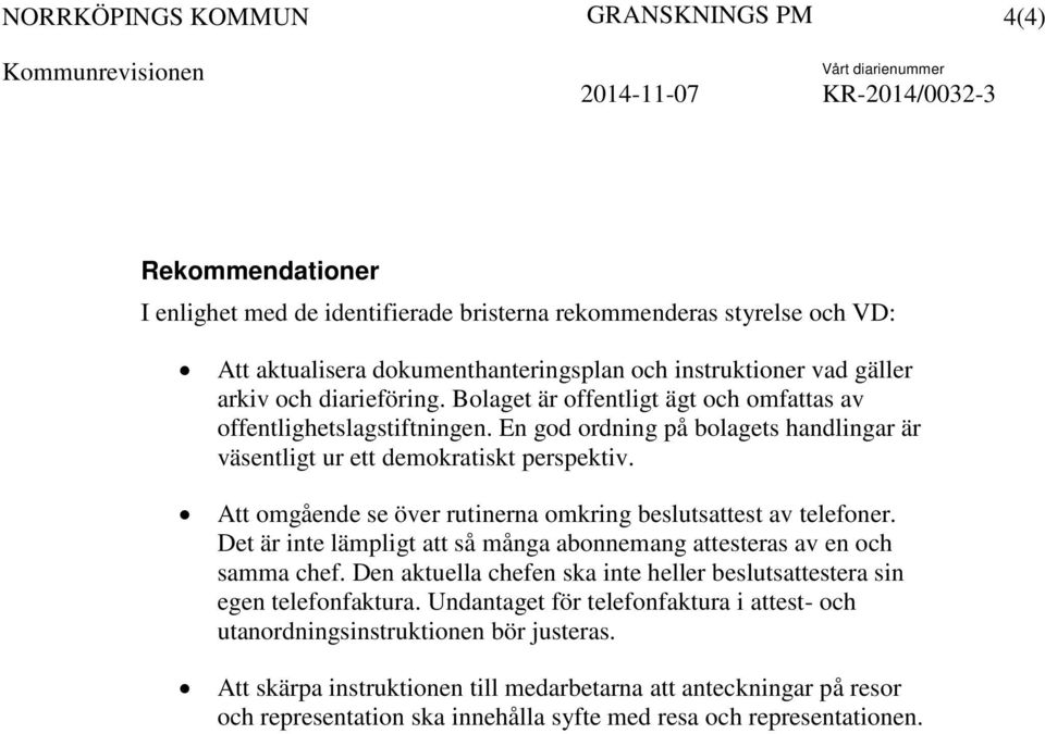 En god ordning på bolagets handlingar är väsentligt ur ett demokratiskt perspektiv. Att omgående se över rutinerna omkring beslutsattest av telefoner.