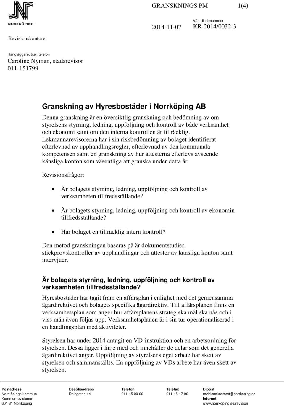 Lekmannarevisorerna har i sin riskbedömning av bolaget identifierat efterlevnad av upphandlingsregler, efterlevnad av den kommunala kompetensen samt en granskning av hur attesterna efterlevs avseende