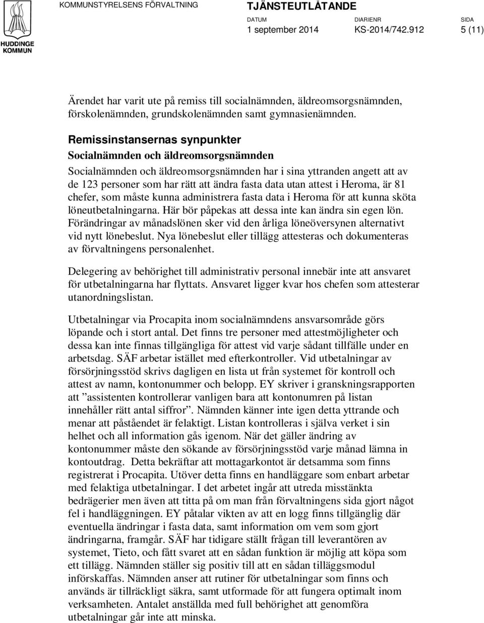 attest i Heroma, är 81 chefer, som måste kunna administrera fasta data i Heroma för att kunna sköta löneutbetalningarna. Här bör påpekas att dessa inte kan ändra sin egen lön.