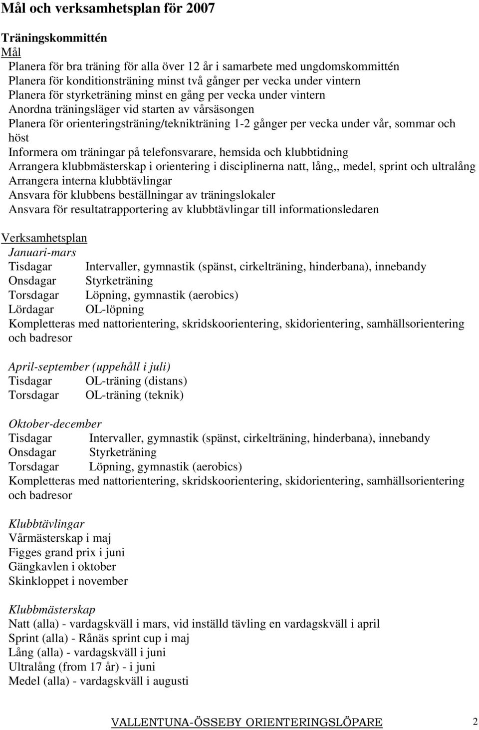 sommar och höst Informera om träningar på telefonsvarare, hemsida och klubbtidning Arrangera klubbmästerskap i orientering i disciplinerna natt, lång,, medel, sprint och ultralång Arrangera interna