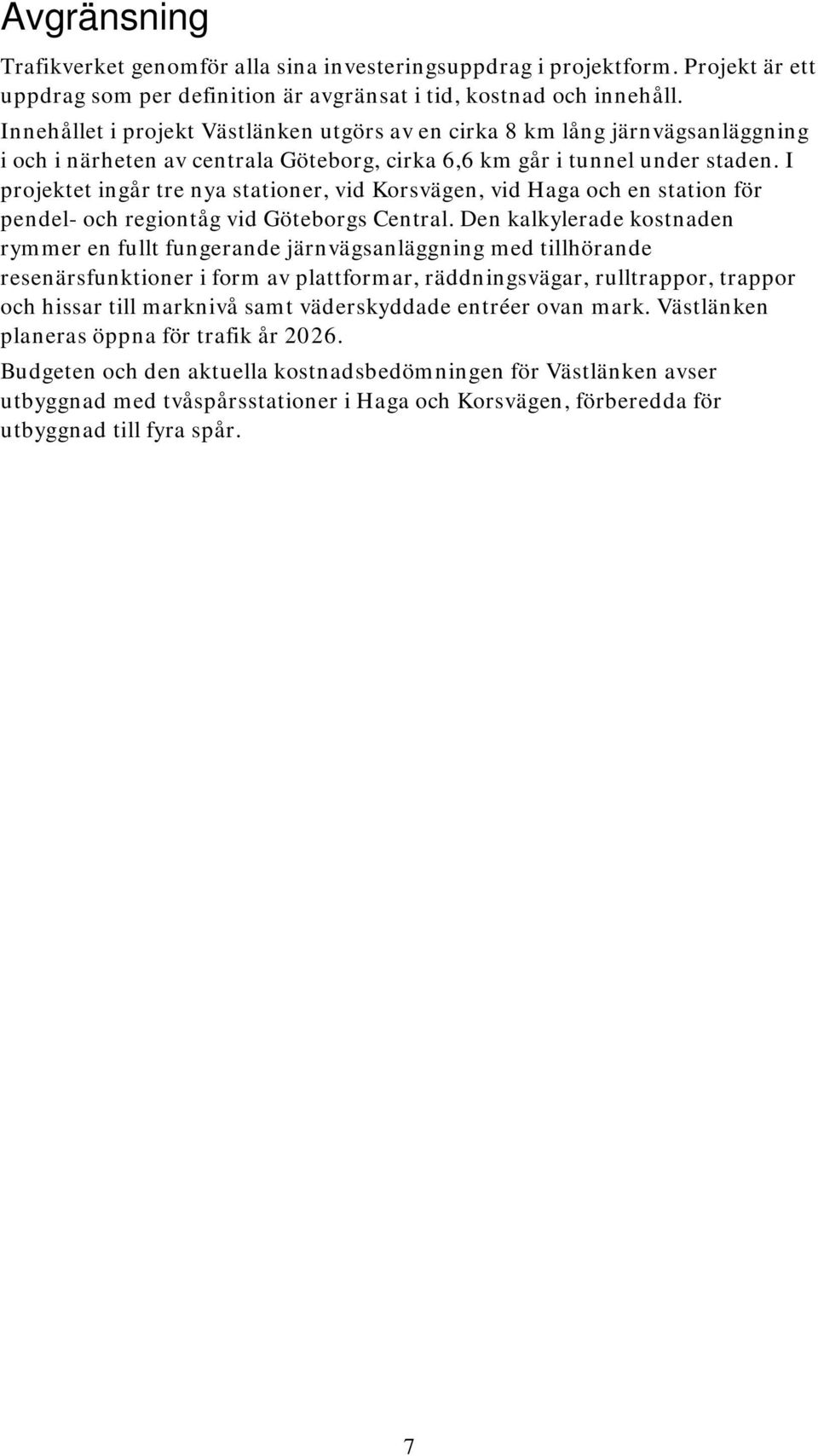 I projektet ingår tre nya stationer, vid Korsvägen, vid Haga och en station för pendel- och regiontåg vid Göteborgs Central.