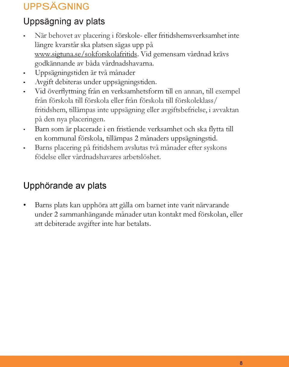 Vid överflyttning från en verksamhetsform till en annan, till exempel från förskola till förskola eller från förskola till förskoleklass/ fritidshem, tillämpas inte uppsägning eller avgiftsbefrielse,