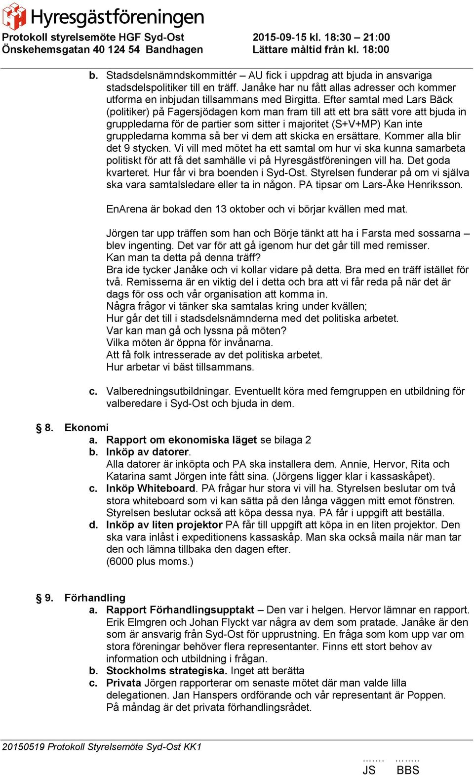 ber vi dem att skicka en ersättare. Kommer alla blir det 9 stycken. Vi vill med mötet ha ett samtal om hur vi ska kunna samarbeta politiskt för att få det samhälle vi på Hyresgästföreningen vill ha.