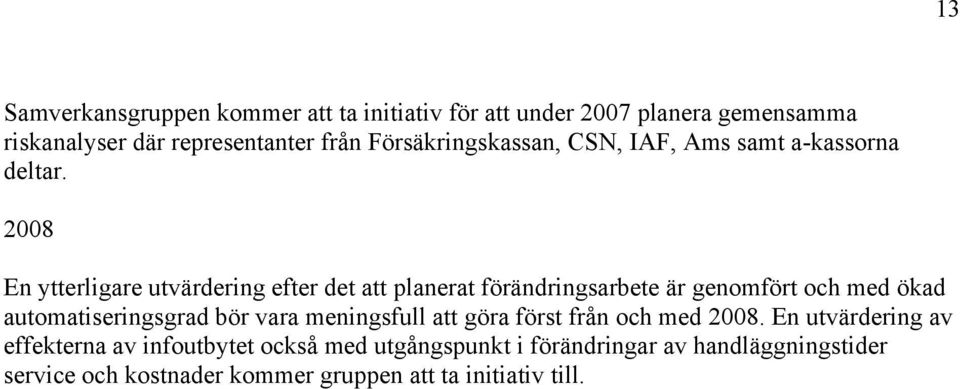 2008 En ytterligare utvärdering efter det att planerat förändringsarbete är genomfört och med ökad automatiseringsgrad bör vara