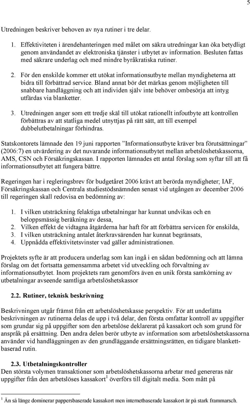 Besluten fattas med säkrare underlag och med mindre byråkratiska rutiner. 2. För den enskilde kommer ett utökat informationsutbyte mellan myndigheterna att bidra till förbättrad service.