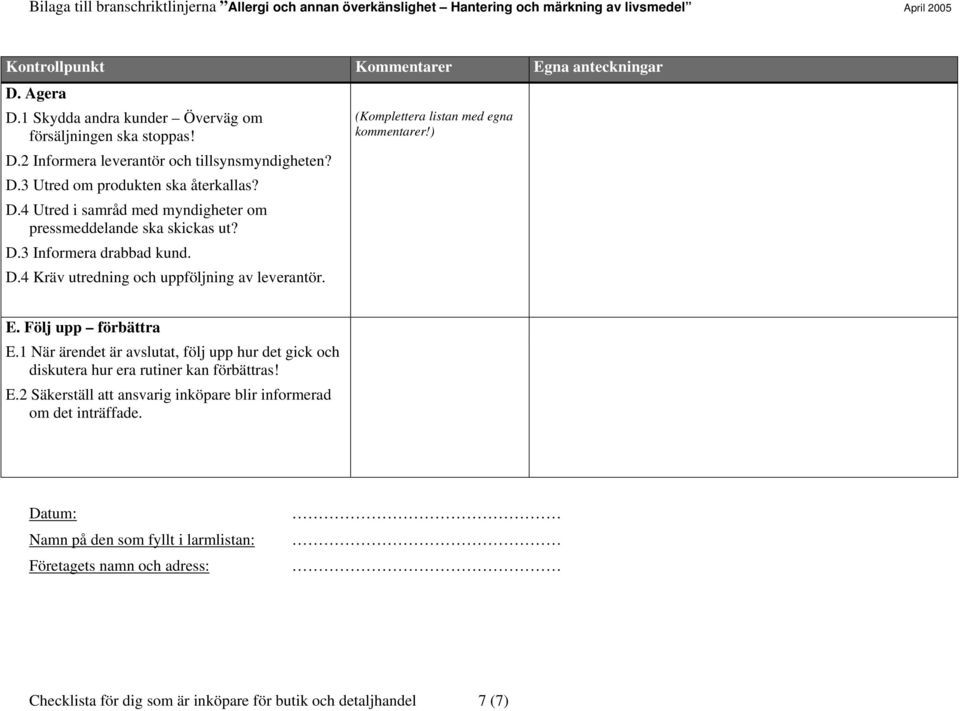 Följ upp förbättra E.1 När ärendet är avslutat, följ upp hur det gick och diskutera hur era rutiner kan förbättras! E.2 Säkerställ att ansvarig inköpare blir informerad om det inträffade.