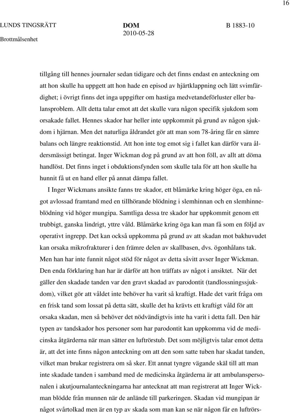 Hennes skador har heller inte uppkommit på grund av någon sjukdom i hjärnan. Men det naturliga åldrandet gör att man som 78-åring får en sämre balans och längre reaktionstid.