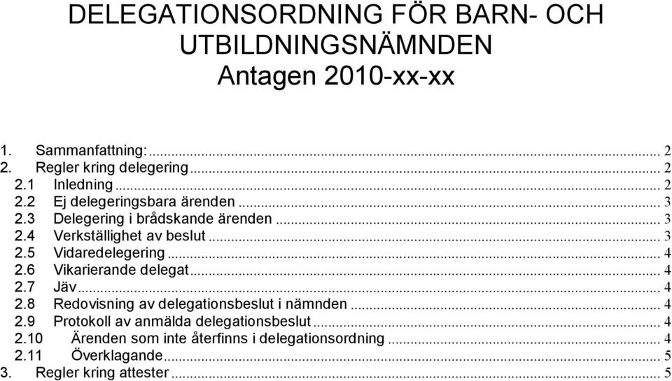 .. 4 2.6 Vikarierande delegat... 4 2.7 Jäv... 4 2.8 Redovisning av delegationsbeslut i nämnden... 4 2.9 Protokoll av anmälda delegationsbeslut.