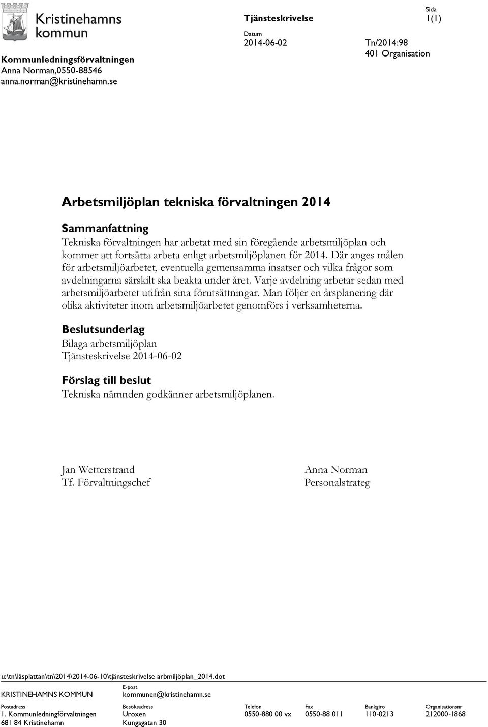 fortsätta arbeta enligt arbetsmiljöplanen för 2014. Där anges målen för arbetsmiljöarbetet, eventuella gemensamma insatser och vilka frågor som avdelningarna särskilt ska beakta under året.