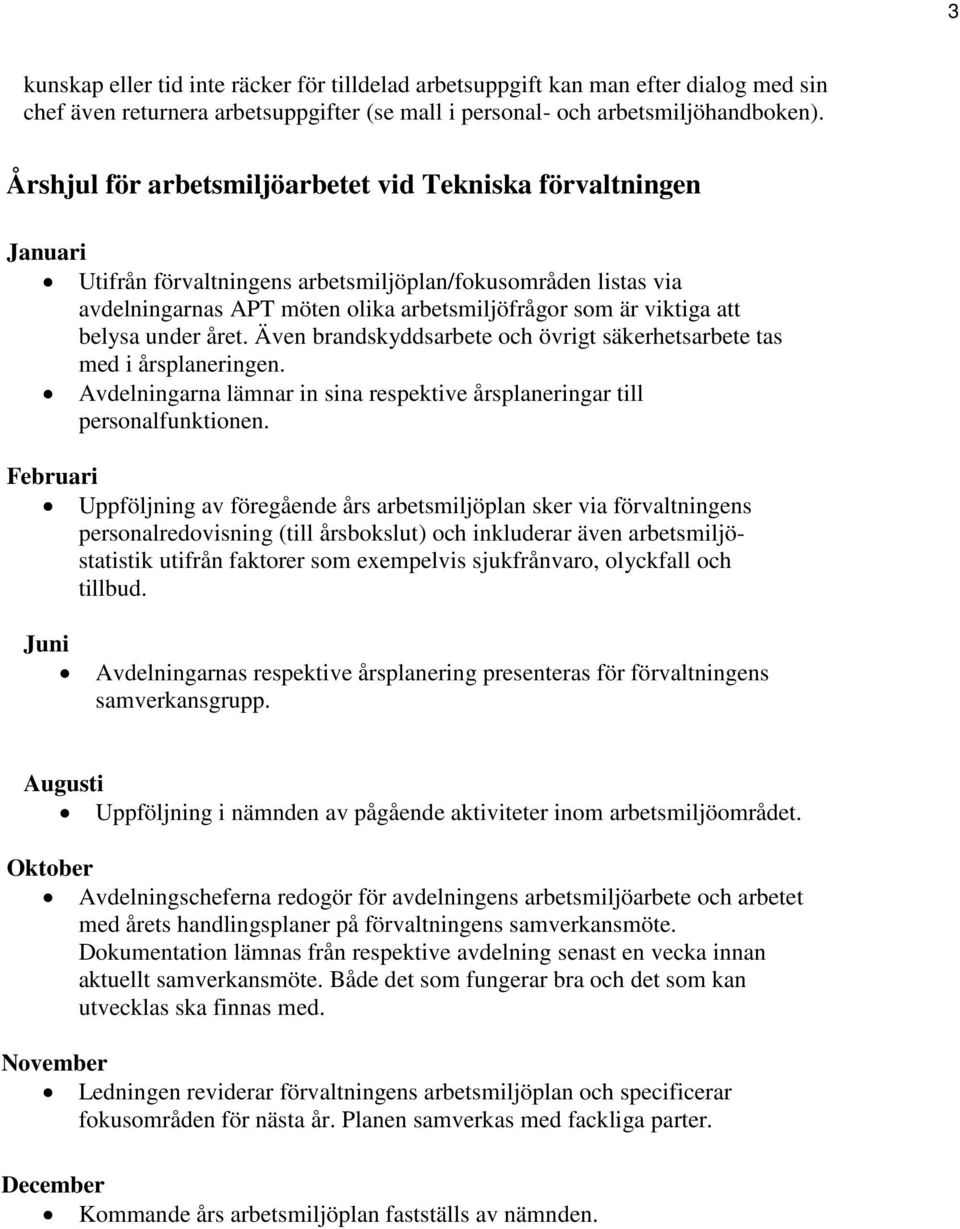 belysa under året. Även brandskyddsarbete och övrigt säkerhetsarbete tas med i årsplaneringen. Avdelningarna lämnar in sina respektive årsplaneringar till personalfunktionen.