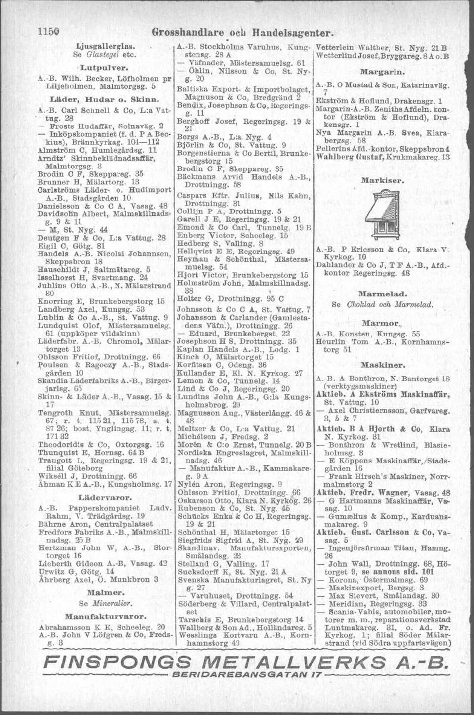 , Stadsgården 10 Danielsson & Co C A, Vasag. 48 Davidsolin Albert, Malmskillnadsg. 9 & 11 - M, St. Nyg: 44 Deutgen F & Co, L:a Vattug. 28 Eigil C, Götg. 81 Handels A.-B.