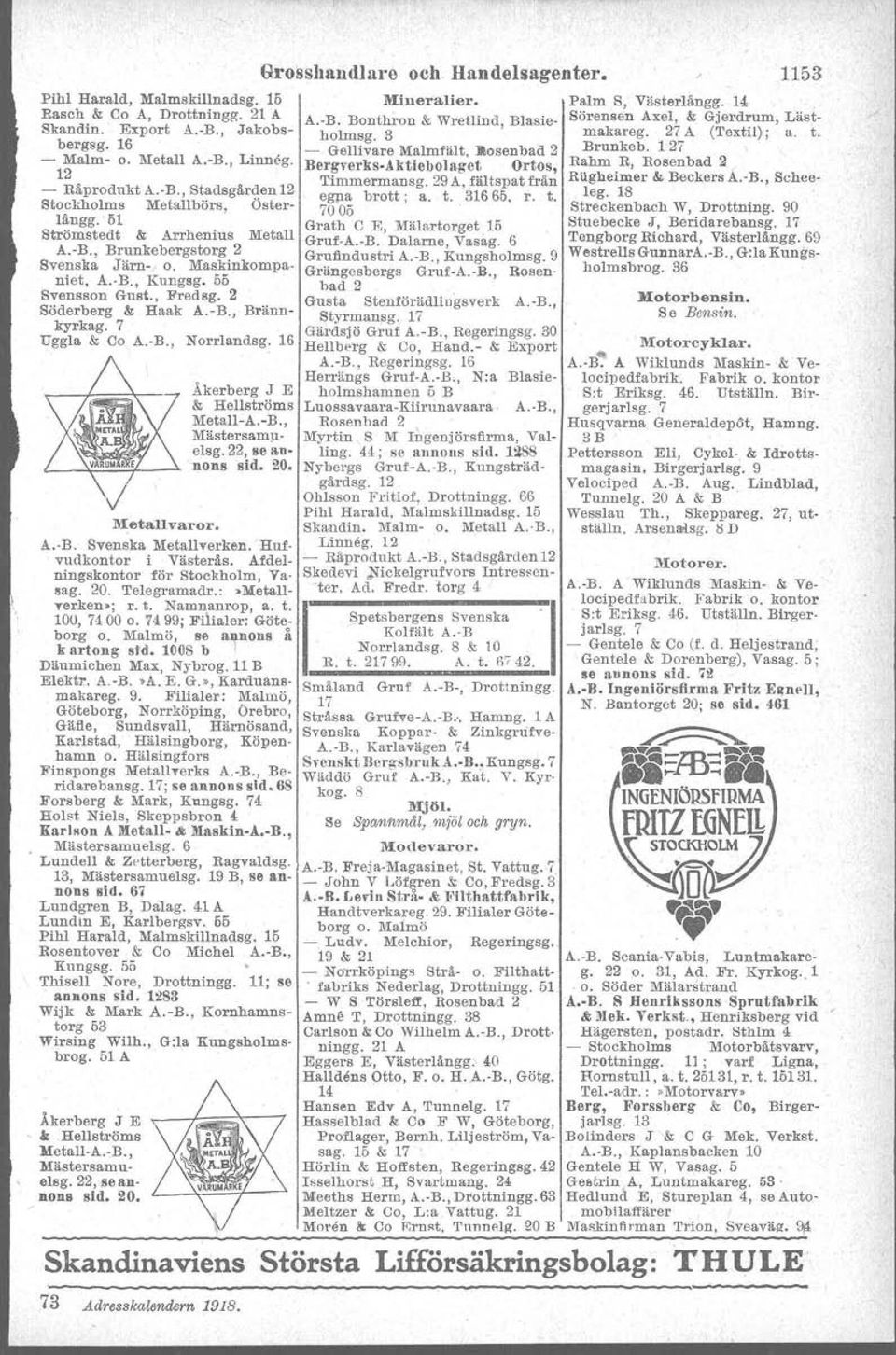 16 Åkerberg J E & Hellströms Metall-A.-B., Mästersa.m}.lelsg. 22, se annons sid. 20. Metallvaror. A. B. Svenska Metallverken. Hufvudkontor i Västerås. Afdelningskontor för Stockholm, Vasag. 20. Telegramadt-.