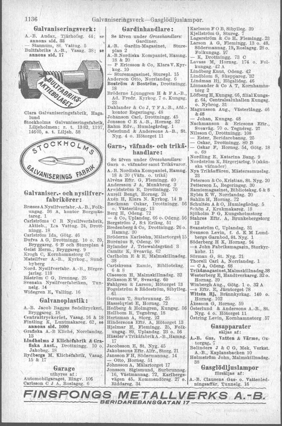 1 ' Carlströms C R Nysilfverfabrik, Aktieb., L:a Vattug. 24, Drottningg. 18 Carlström Ida, Götg. 46 Dufva A G, Drottningg. 10 o. 59, Bryggareg. 6 B' och Stureplan 4 Geist Herm., Bryggareg. 9 Krogh C, Kornhamnstorg 5 Matsilfver A.