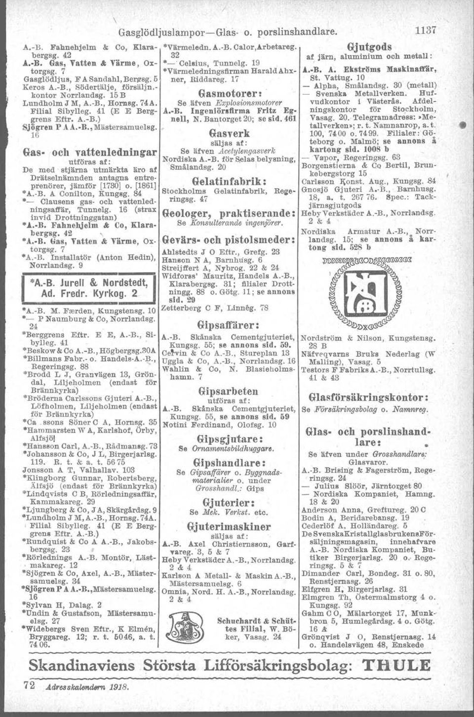 30 (metall) kontor Norrlandsg. 15B Gasmetorer.. - Svenska Metallverken. Huf- Lundholm J M, A.-B., Hornsg. 4A. Se,äfven Explosionsmotorer vudkontor i Västerås. Afdel- Filial Sibylleg. 41 (E E Berg- A.