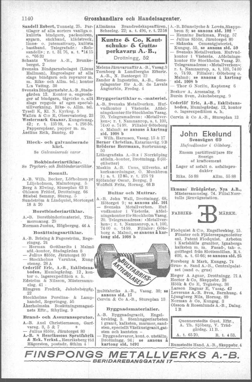 - Skånska Cementgjuteriet, bastband. Telegrafadr.:»Rob- Kungsg. 55, se annons sid. 09 sandell s : r. t. 316, a. t. '1415 perkavaru A.- B., - Svenska Metallverken. JIufvudo.