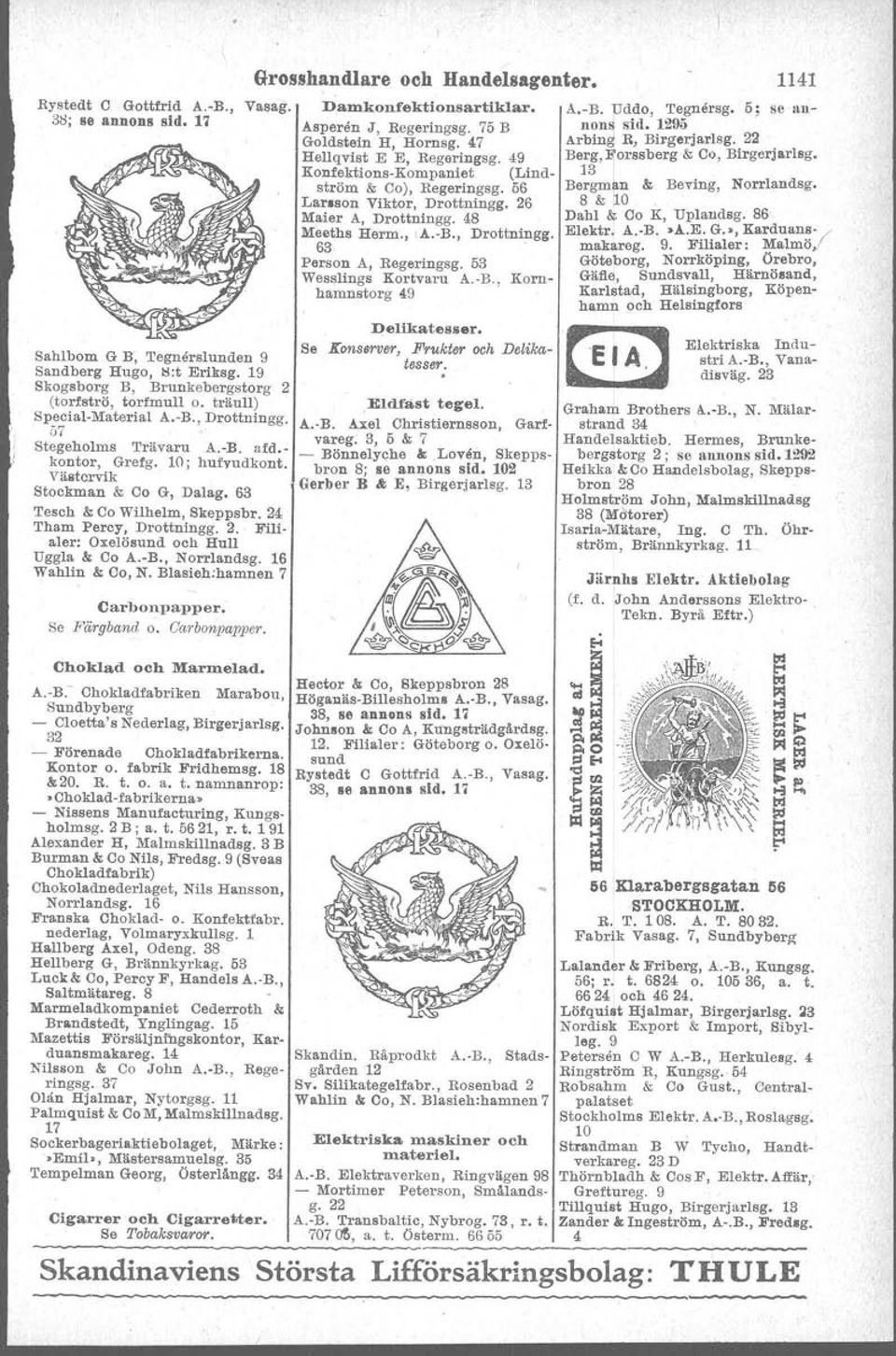 -B., Norrlandsg. 16 Wahlin & Co, N. Blasieh.hamnen Carbonpapper. Se Färgband o. Carbonpapper. Choklad och Marmelad. Hector & Co, 8keppsbron 28 A.-B.- Chokladfabriken Marabou, Höganäs-Billesholml A.-B., Vasag.