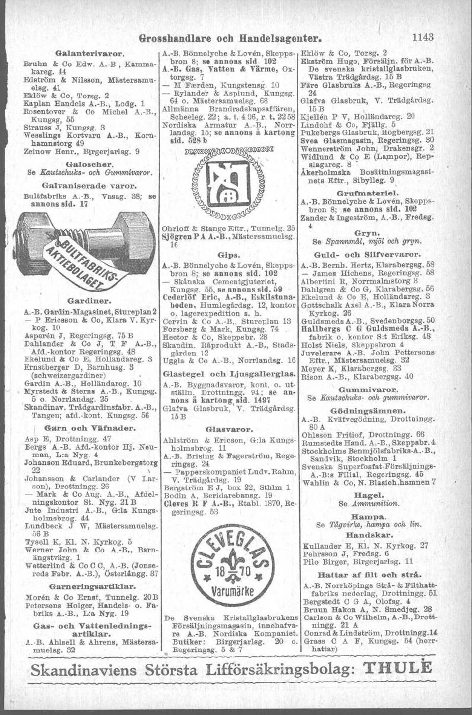 Kyrkog. 10 Asperen J, Regertngsg. 5 B Dahlander & Co J, T F A.-B., Afd. kontor Begeringsg. 48 Ekelund & Co E, Holländareg. 3 Ernstberger D, Barnhusg. 3 (schweizergardiner) Gardin A.-B., Holländareg. 10 Myrstedt & Stern.