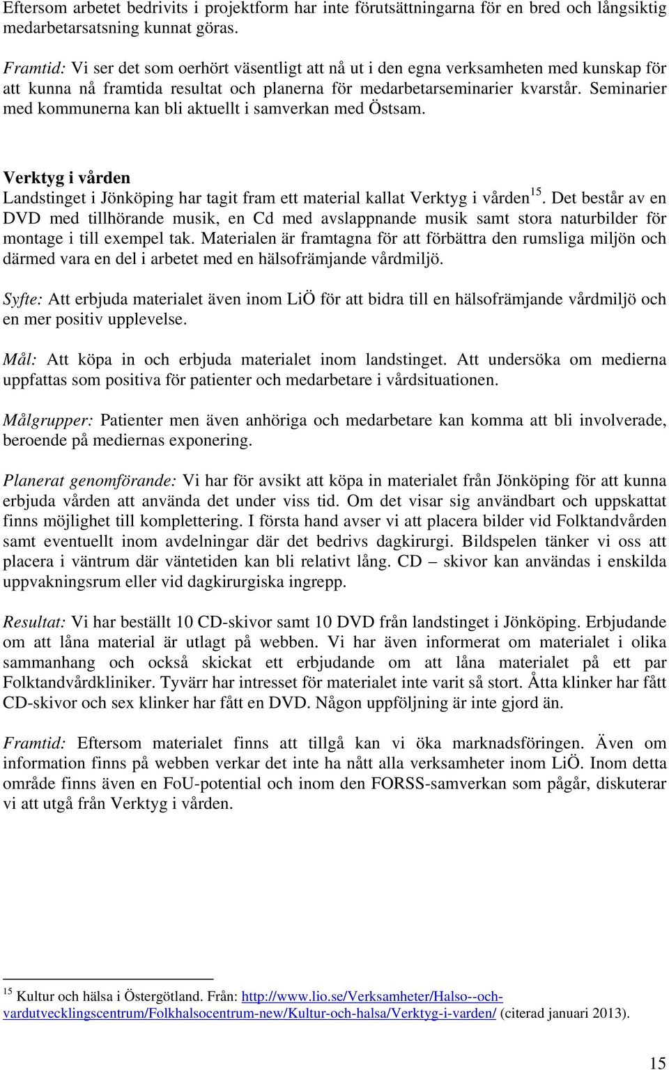 Seminarier med kommunerna kan bli aktuellt i samverkan med Östsam. Verktyg i vården Landstinget i Jönköping har tagit fram ett material kallat Verktyg i vården 15.