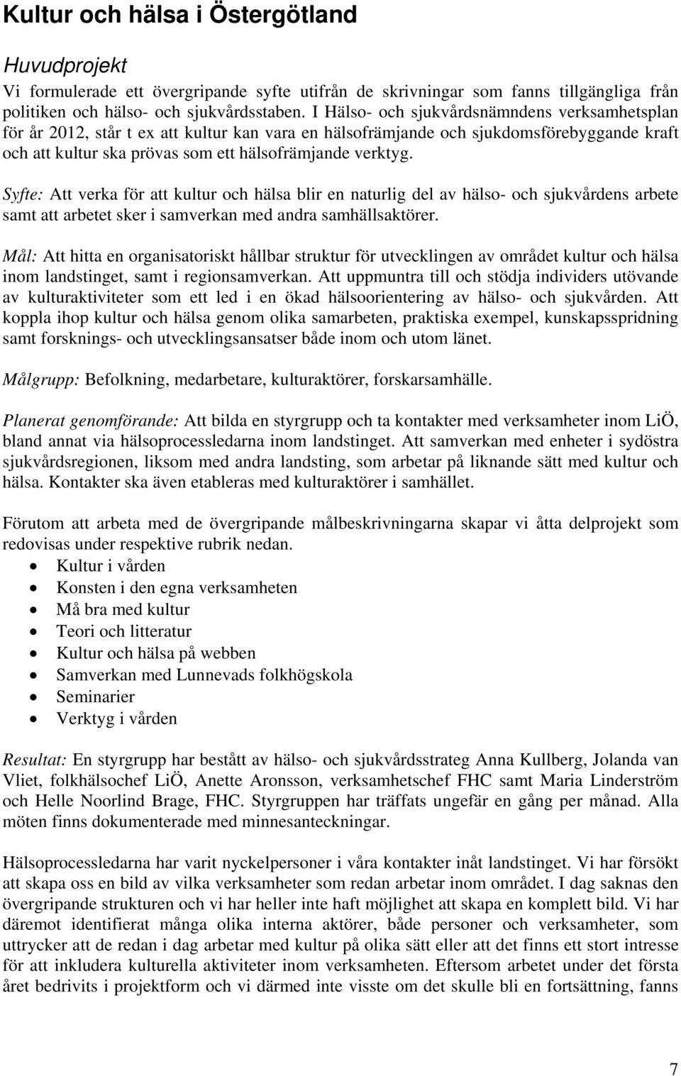 Syfte: Att verka för att kultur och hälsa blir en naturlig del av hälso- och sjukvårdens arbete samt att arbetet sker i samverkan med andra samhällsaktörer.