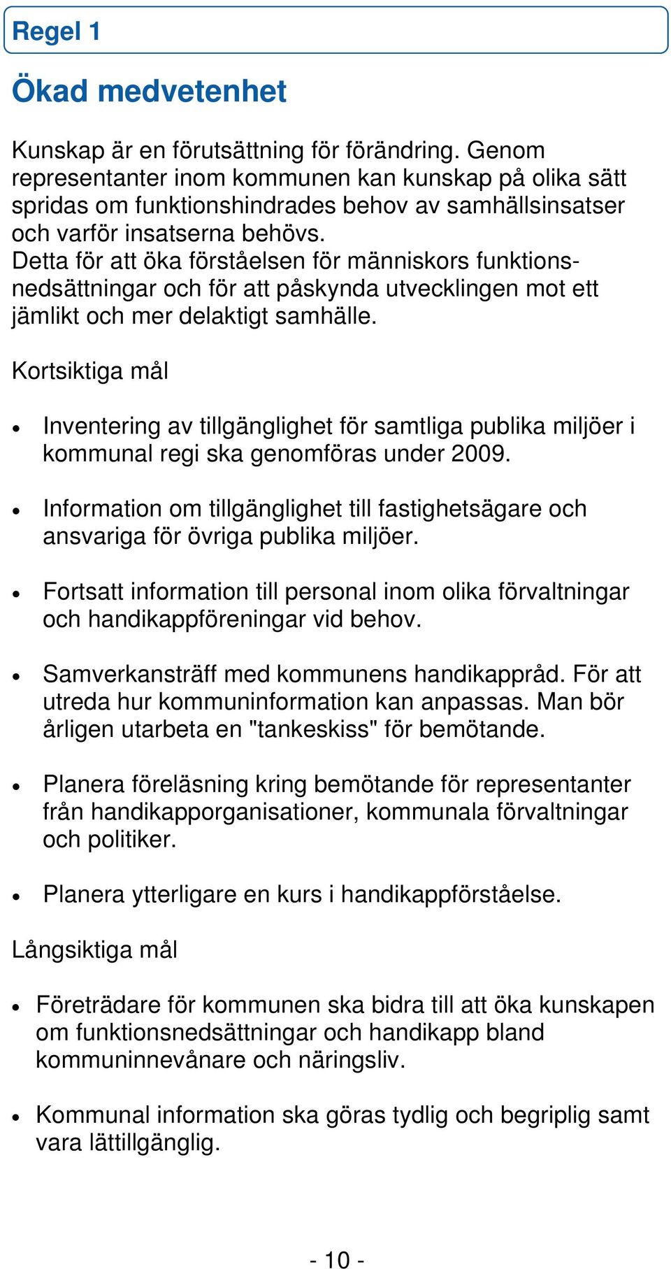 Detta för att öka förståelsen för människors funktionsnedsättningar och för att påskynda utvecklingen mot ett jämlikt och mer delaktigt samhälle.