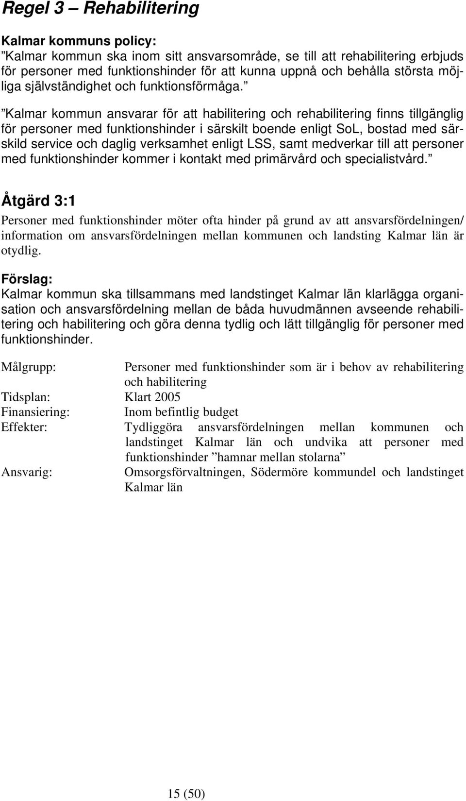 Kalmar kommun ansvarar för att habilitering och rehabilitering finns tillgänglig för personer med funktionshinder i särskilt boende enligt SoL, bostad med särskild service och daglig verksamhet