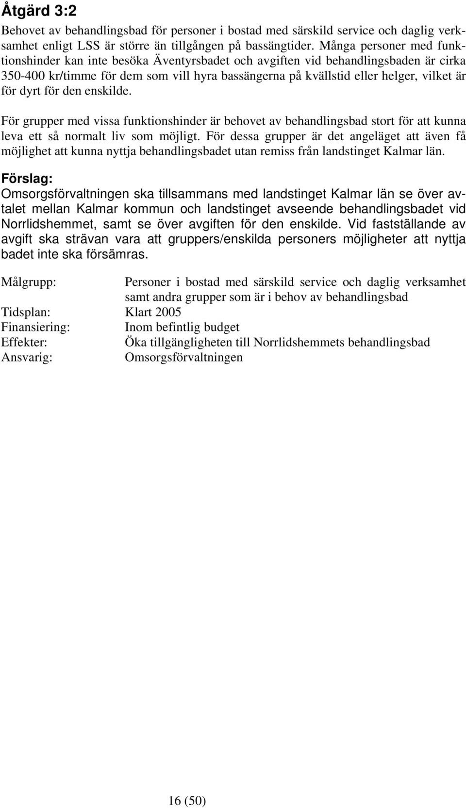 dyrt för den enskilde. För grupper med vissa funktionshinder är behovet av behandlingsbad stort för att kunna leva ett så normalt liv som möjligt.