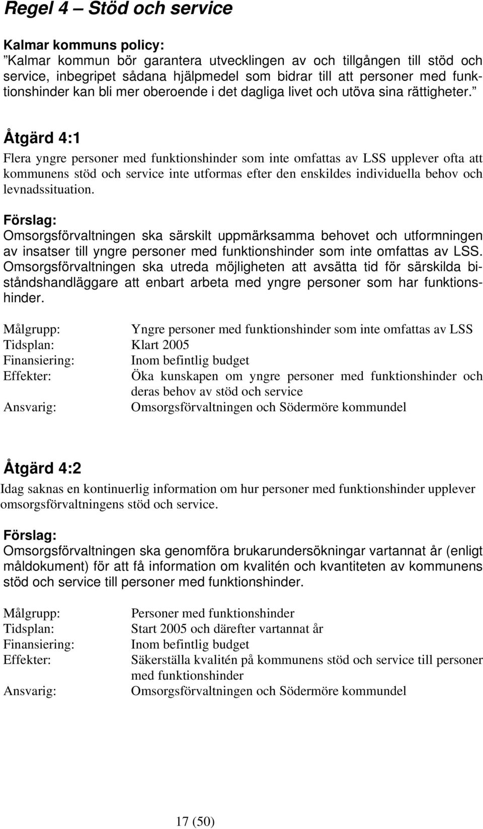 Åtgärd 4:1 Flera yngre personer med funktionshinder som inte omfattas av LSS upplever ofta att kommunens stöd och service inte utformas efter den enskildes individuella behov och levnadssituation.