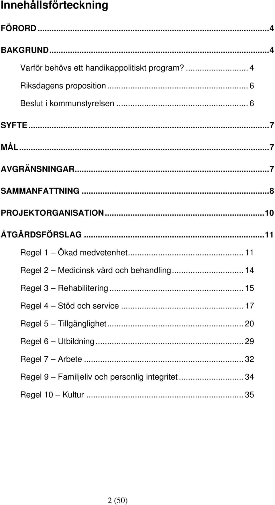 ..11 Regel 1 Ökad medvetenhet... 11 Regel 2 Medicinsk vård och behandling... 14 Regel 3 Rehabilitering... 15 Regel 4 Stöd och service.