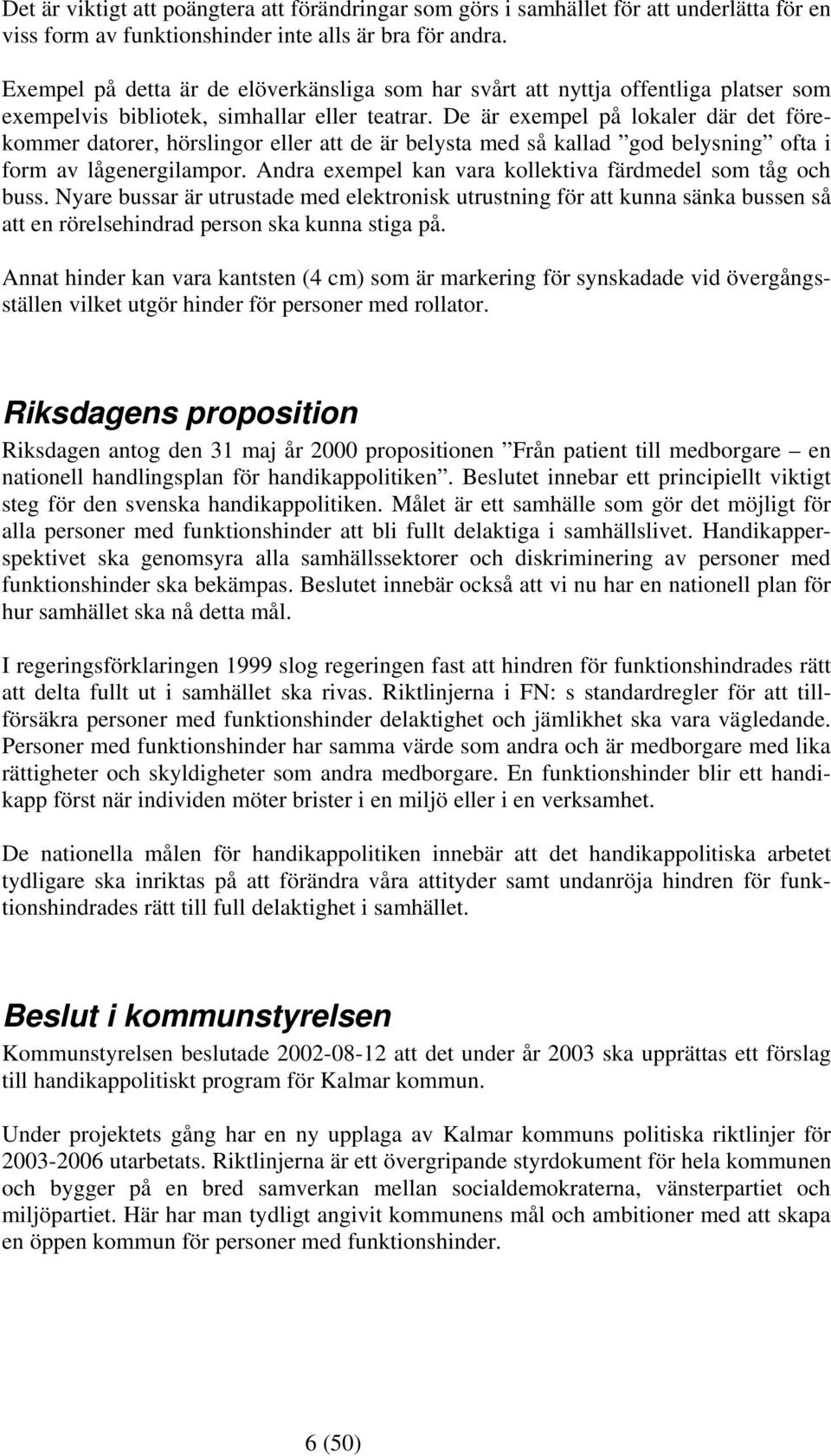 De är exempel på lokaler där det förekommer datorer, hörslingor eller att de är belysta med så kallad god belysning ofta i form av lågenergilampor.