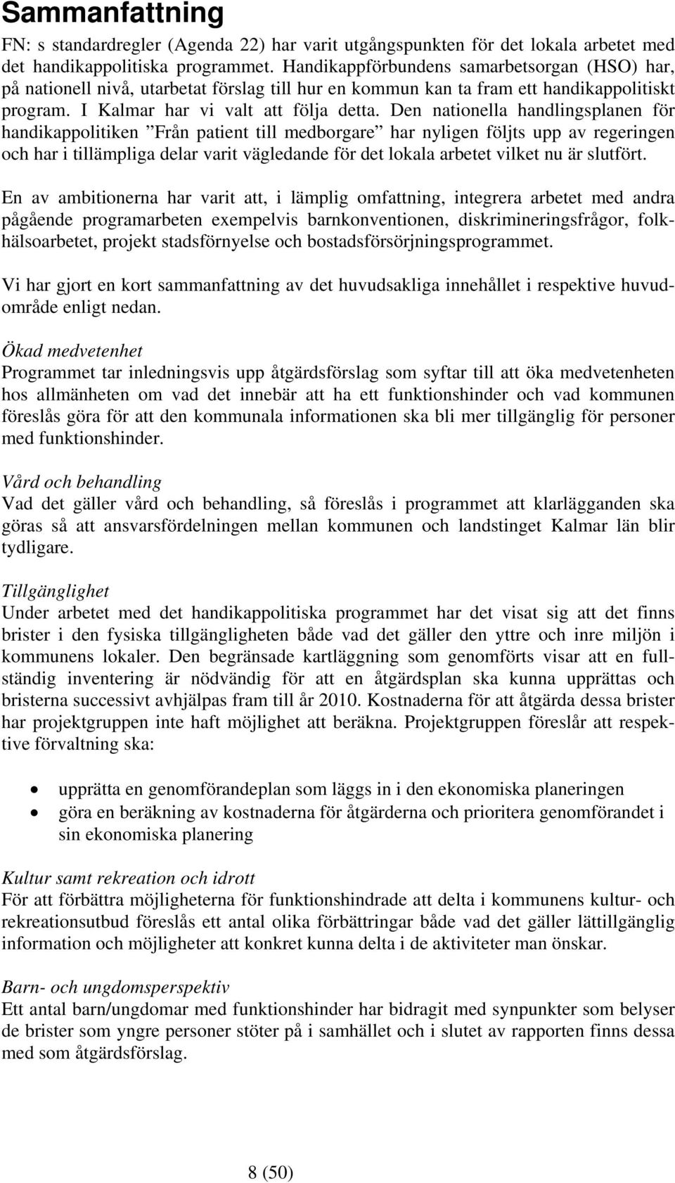 Den nationella handlingsplanen för handikappolitiken Från patient till medborgare har nyligen följts upp av regeringen och har i tillämpliga delar varit vägledande för det lokala arbetet vilket nu är