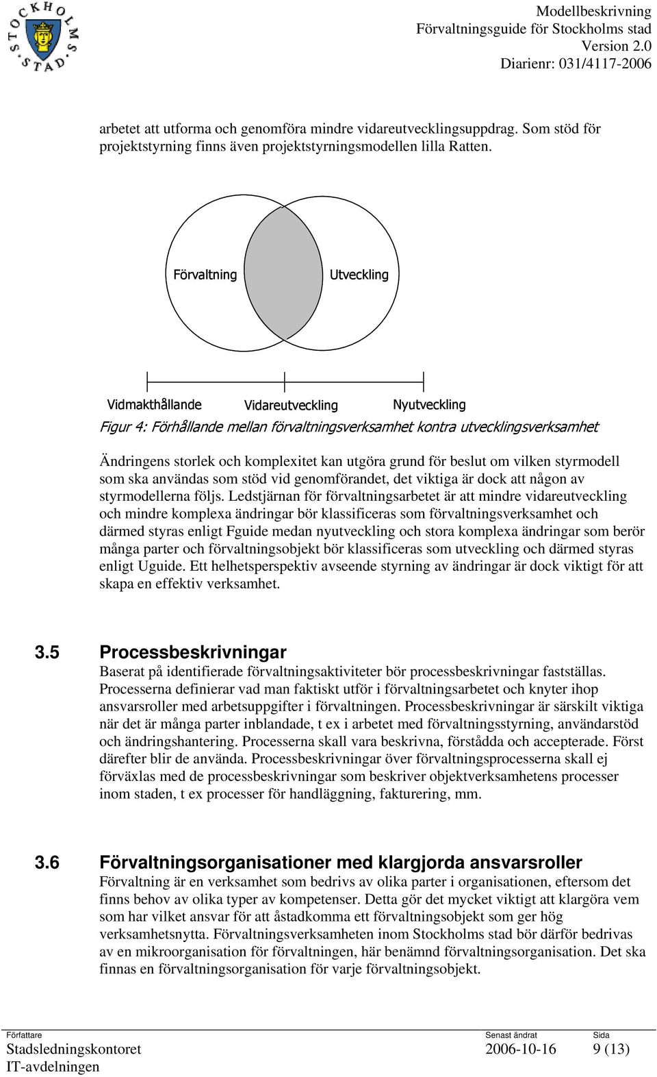 grund för beslut om vilken styrmodell som ska användas som stöd vid genomförandet, det viktiga är dock att någon av styrmodellerna följs.