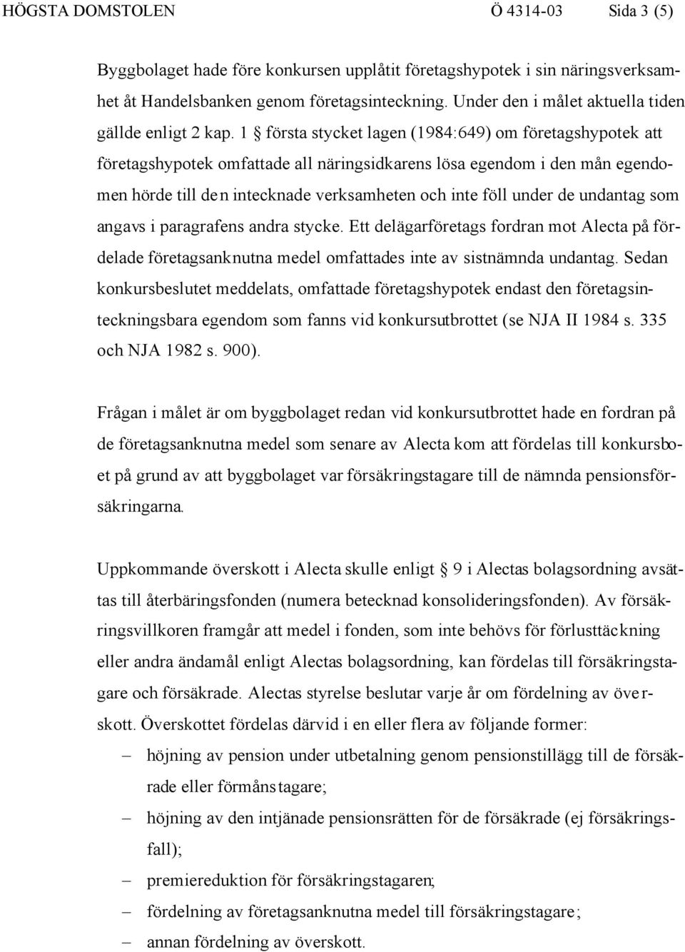 1 första stycket lagen (1984:649) om företagshypotek att företagshypotek omfattade all näringsidkarens lösa egendom i den mån egendomen hörde till den intecknade verksamheten och inte föll under de