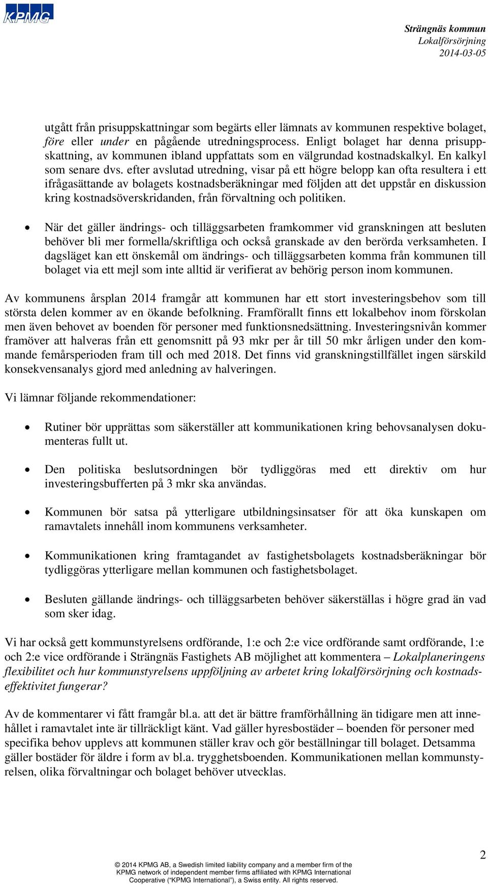 efter avslutad utredning, visar på ett högre belopp kan ofta resultera i ett ifrågasättande av bolagets kostnadsberäkningar med följden att det uppstår en diskussion kring kostnadsöverskridanden,