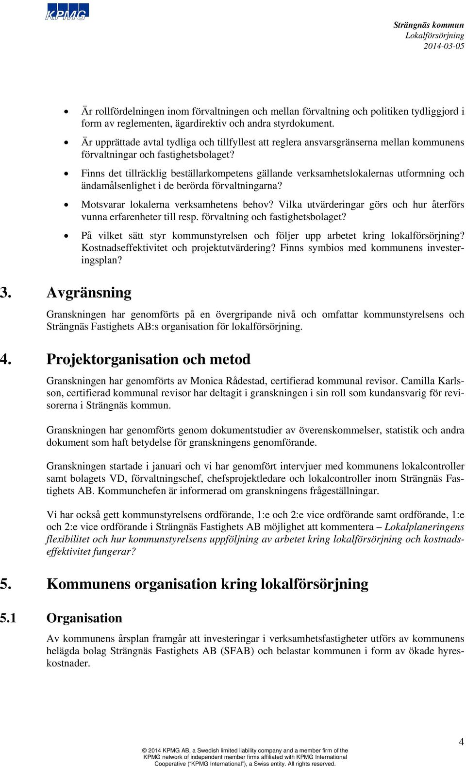 Finns det tillräcklig beställarkompetens gällande verksamhetslokalernas utformning och ändamålsenlighet i de berörda förvaltningarna? Motsvarar lokalerna verksamhetens behov?